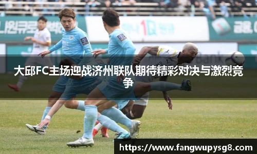 opta足球官网大邱FC主场迎战济州联队期待精彩对决与激烈竞争