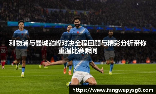 opta足球官网利物浦与曼城巅峰对决全程回顾与精彩分析带你重温比赛瞬间